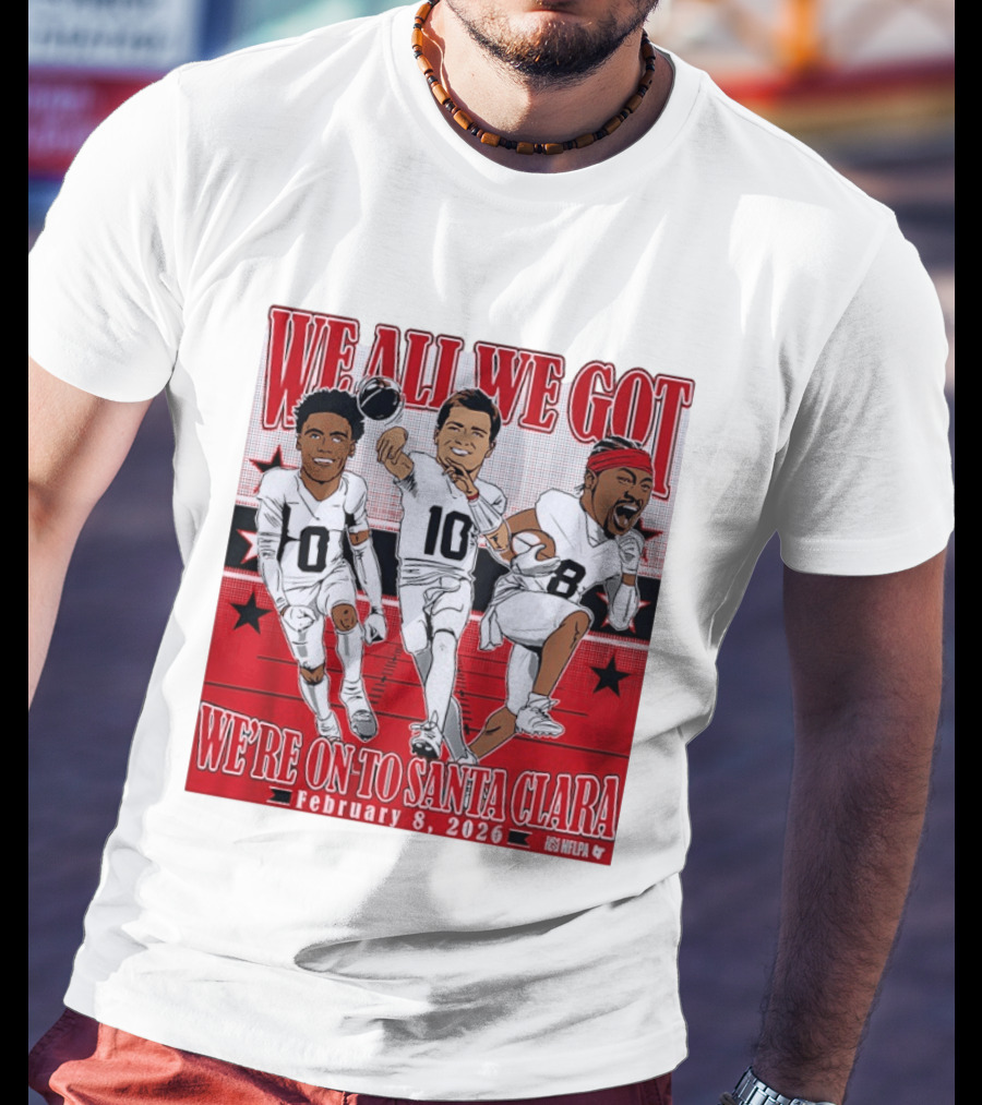 We All We Got We're On To Santa Clara February 8 2026 NFLPA T-Shirt