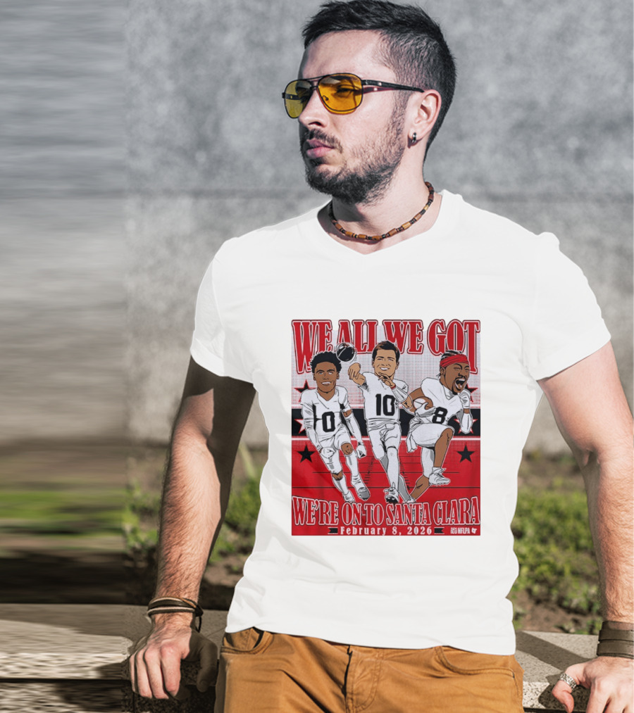 We All We Got We're On To Santa Clara February 8 2026 NFLPA T-Shirt