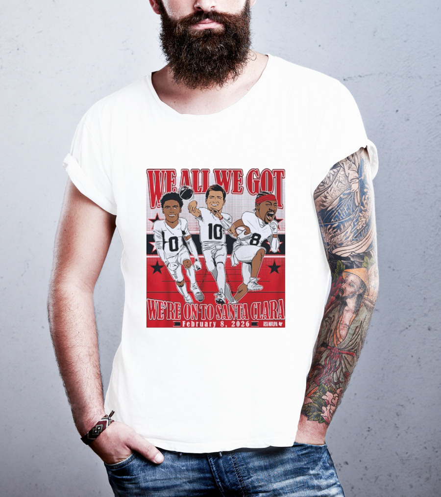We All We Got We're On To Santa Clara February 8 2026 NFLPA T-Shirt