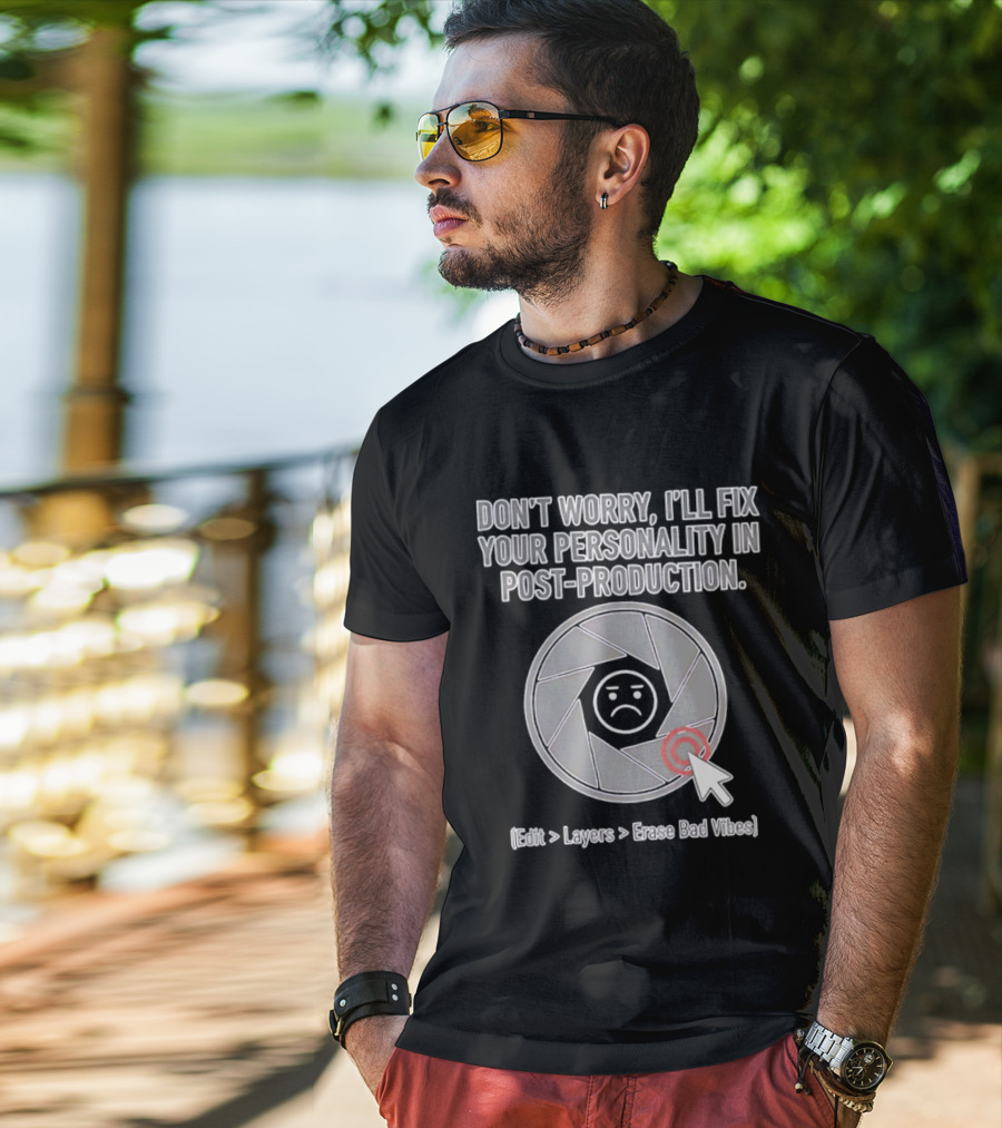 Don't Worry I'll Fix Your Personality In Post Production Edit Layers Erase Bad Vibes T-Shirt