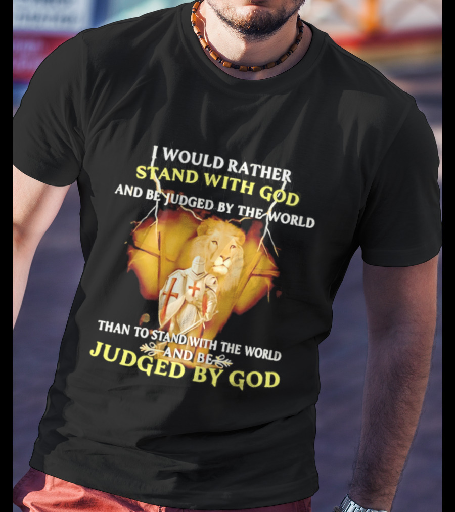 I Would Rather Stand With God Than Be Judged By The World Lion Knight T-Shirt