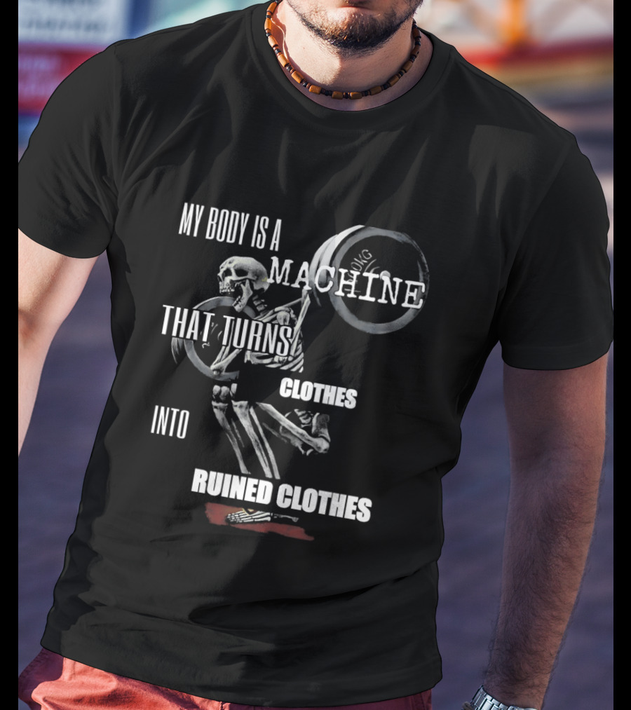 Skeleton My Body Is A Machine That Turns Clothes Into Ruined Clothes Olympic Weightlifting T-Shirt
