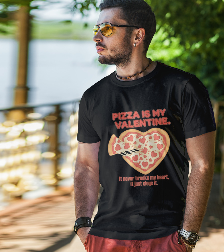 Pizza Is My Valentine It Never Breaks My Heart It Just Clogs It Heart Shaped Pizza Slice T-Shirt