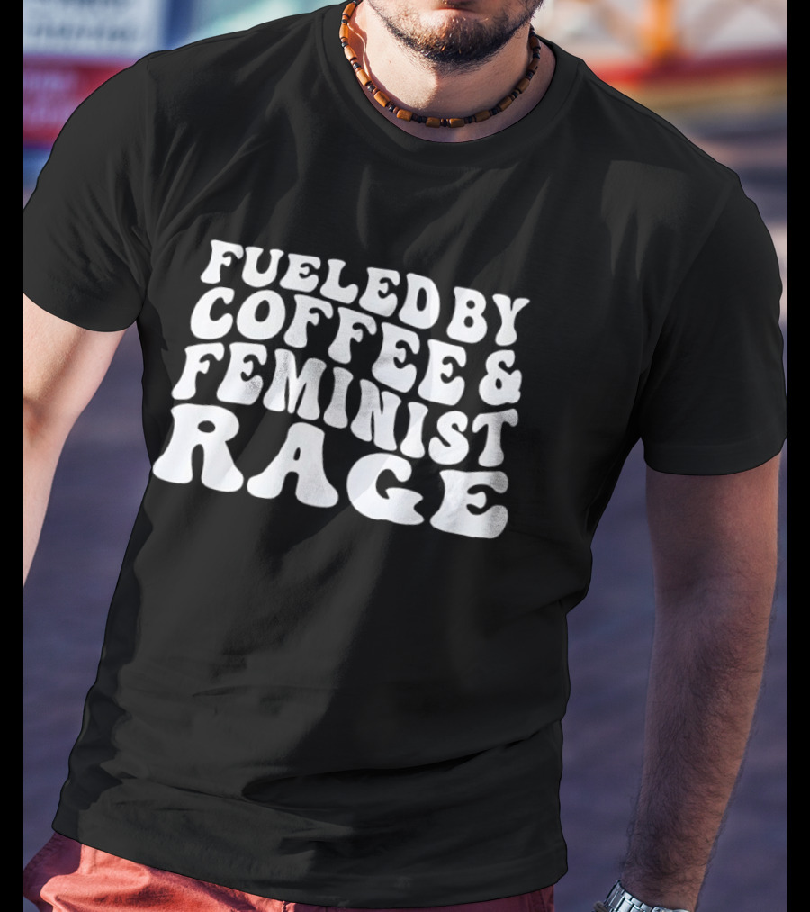 Fueled By Coffee And Feminist Rage T-Shirt