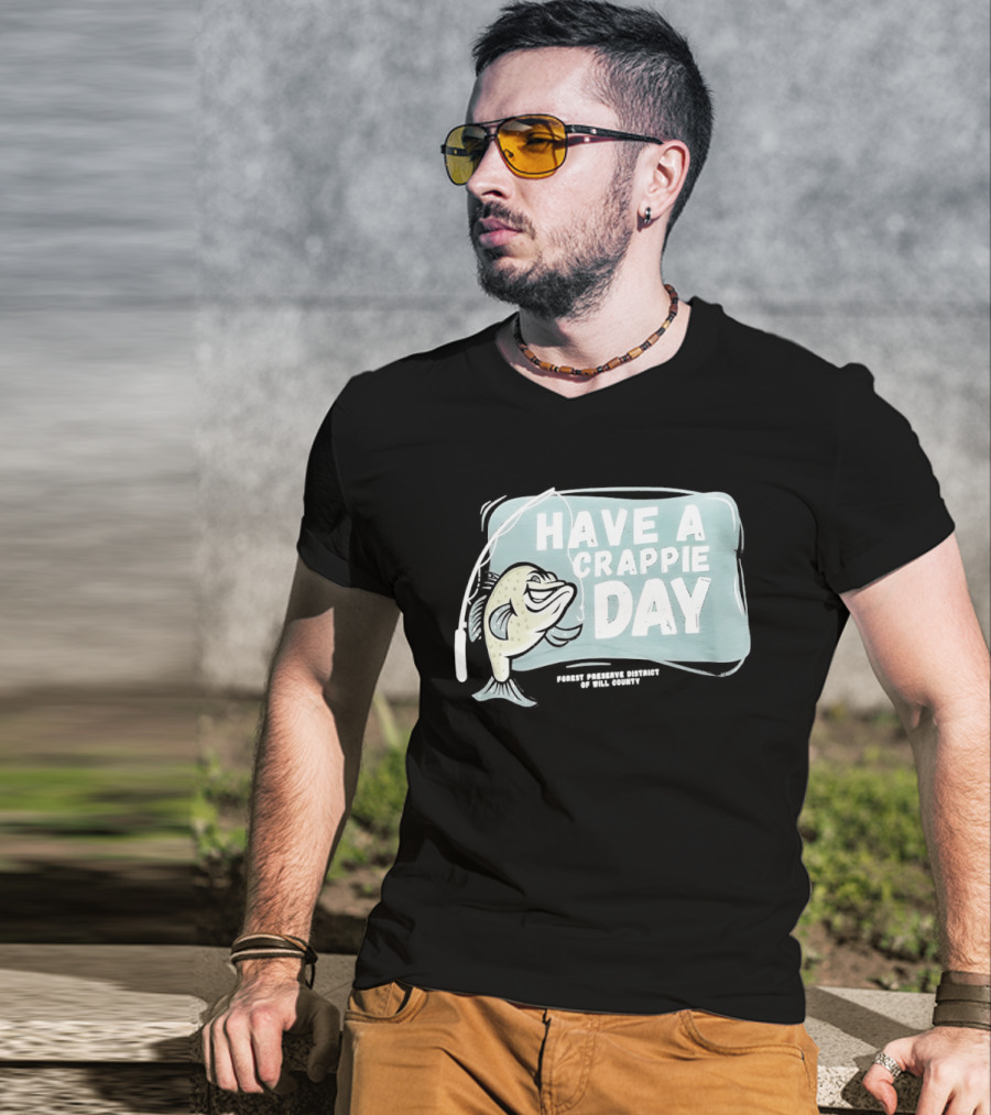 Have A Crappie Day Forest Preserve District Of Will County T-Shirt