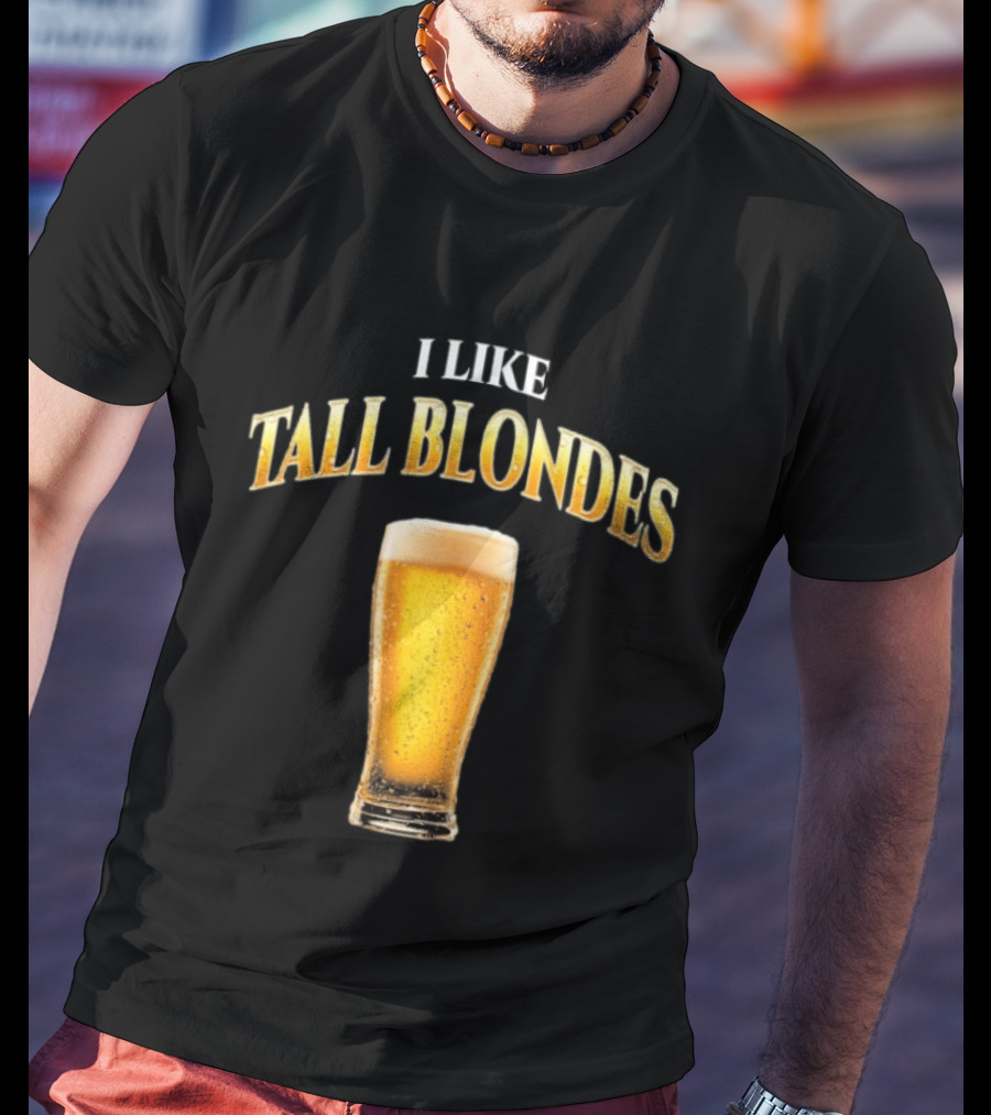 I Like Tall Blondes Beer Glass Beverage T-Shirt