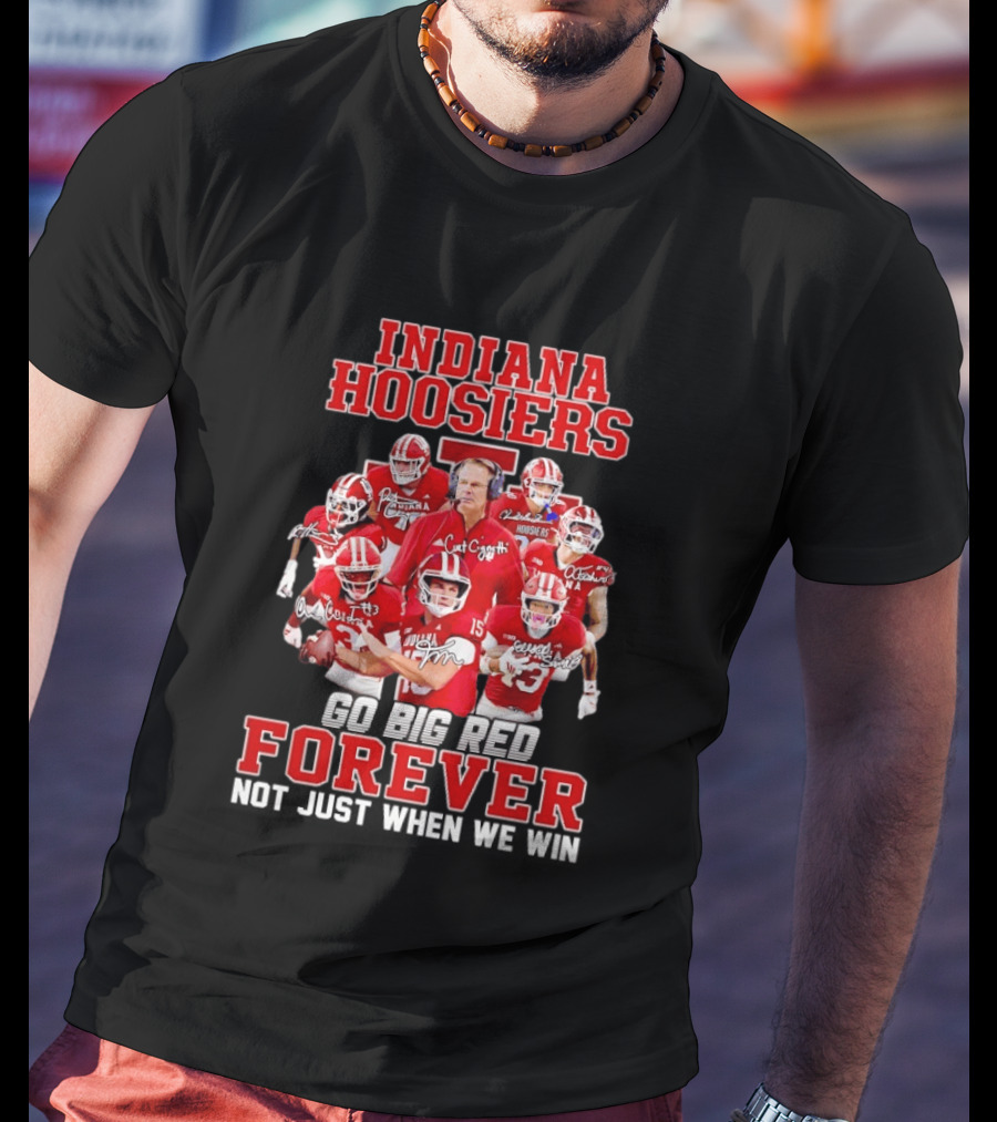 Indiana Hoosiers Curt Cignetti Coach And Players Go Big Red Forever Not Just When We Win T-Shirt