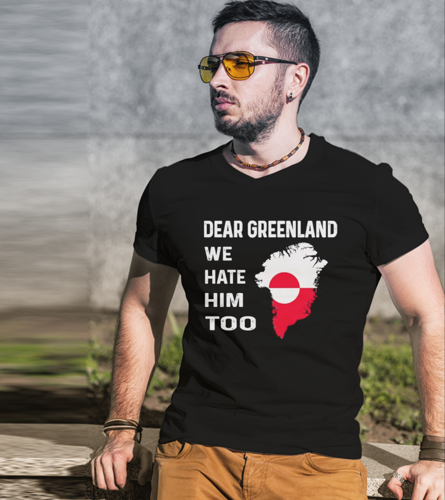 Dear Greenland We Hate Him Too Political Protest Greenland Flag T-Shirt