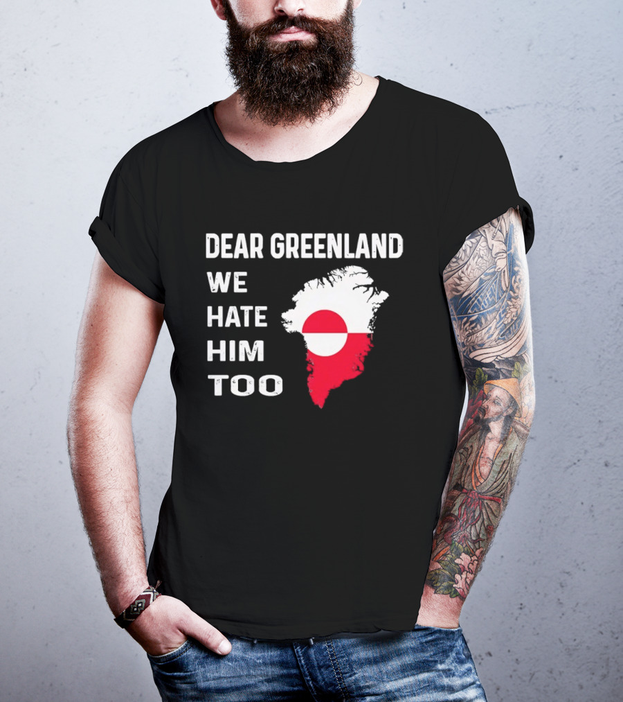 Dear Greenland We Hate Him Too Political Protest Greenland Flag T-Shirt