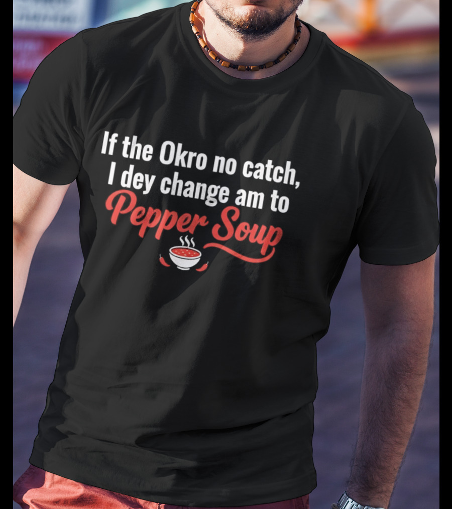 If The Okro No Catch I Dey Change Am To Pepper Soup Bowl Chili Peppers T-Shirt