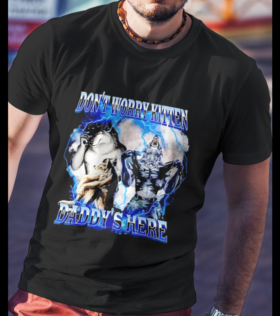 Don't Worry Kitten Daddy's Here Alpha Wolf Male Meme T-Shirt