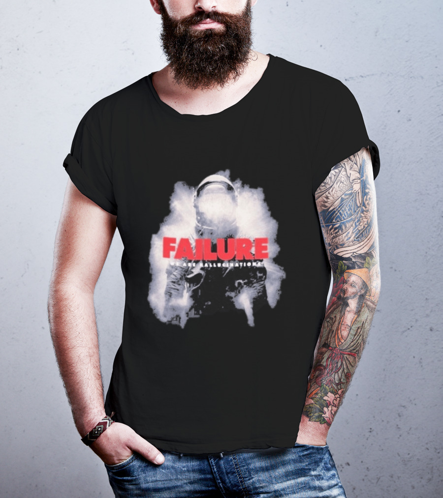 Failure We Are Hallucinations Astronaut T-Shirt