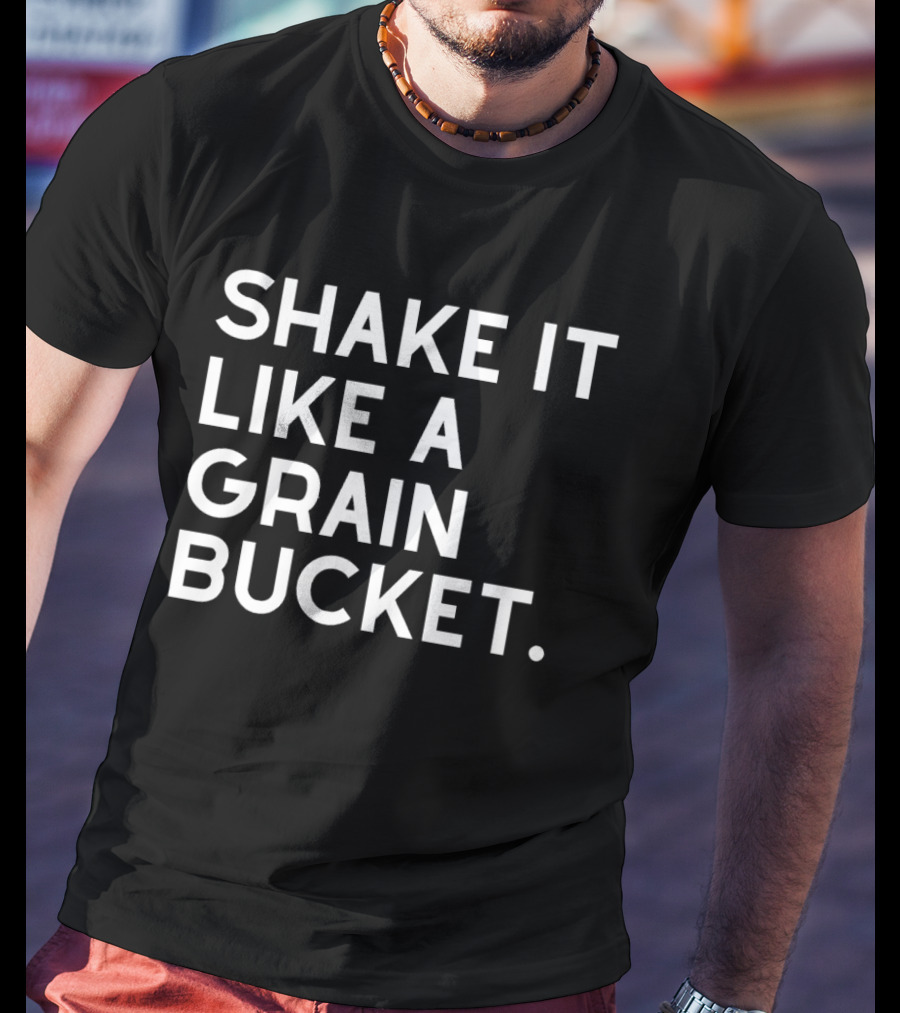 Shake It Like A Grain Bucket T-Shirt