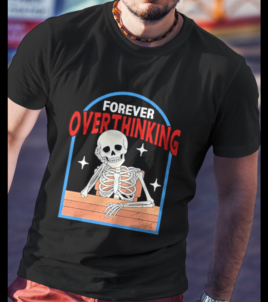 Forever Overthinking Skeleton With Stars And Wooden Table T-Shirt