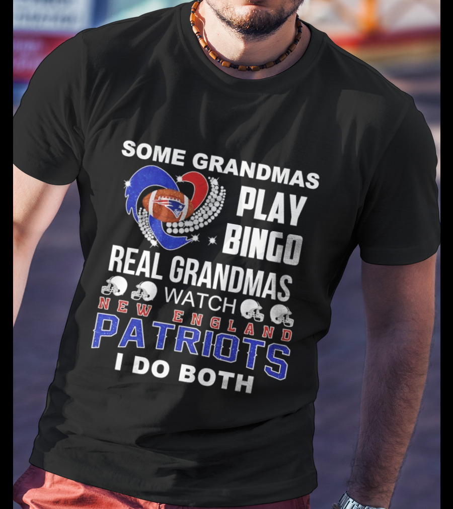 Some Grandmas Play Bingo Real Grandmas New England Patriots I Do Both T-Shirt
