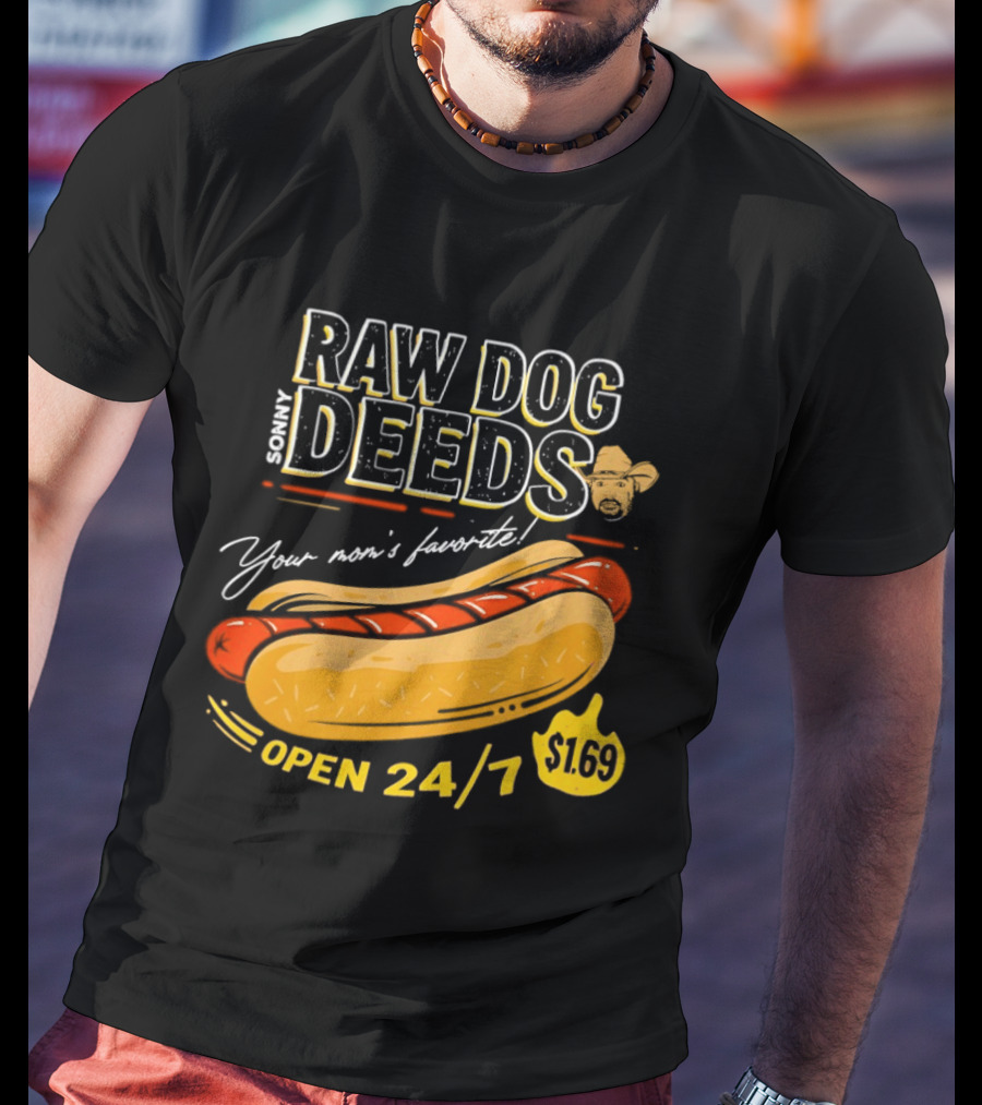 Sonny Raw Dog Deeds Your Mom's Favorite Open 24/7 $169 T-Shirt