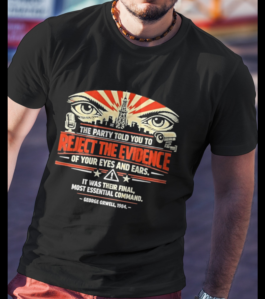 Reject The Evidence Of Your Eyes And Ears George Orwell 1984 Final Most Essential Command T-Shirt
