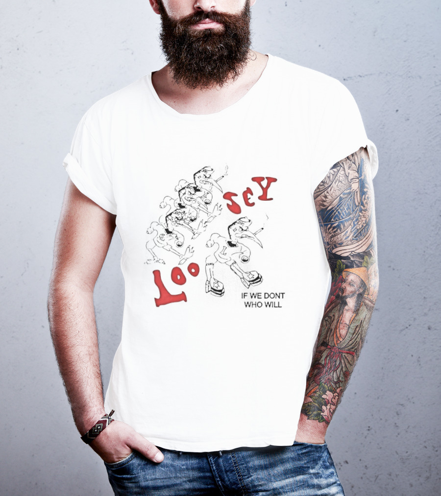 Loosey If We Don't Who Will Edgy Grunge Streetwear T-Shirt