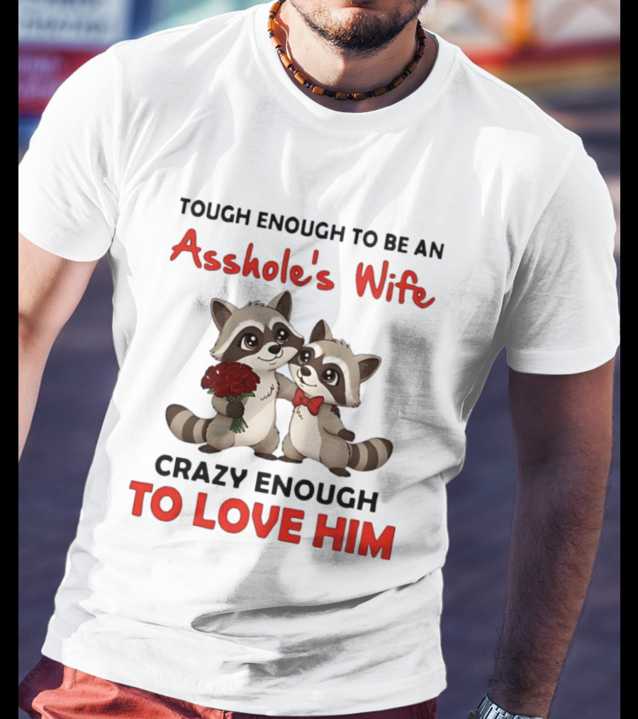 Tough Enough To Be An Asshole's Wife Crazy Enough To Love Him Raccoon Couple T-Shirt