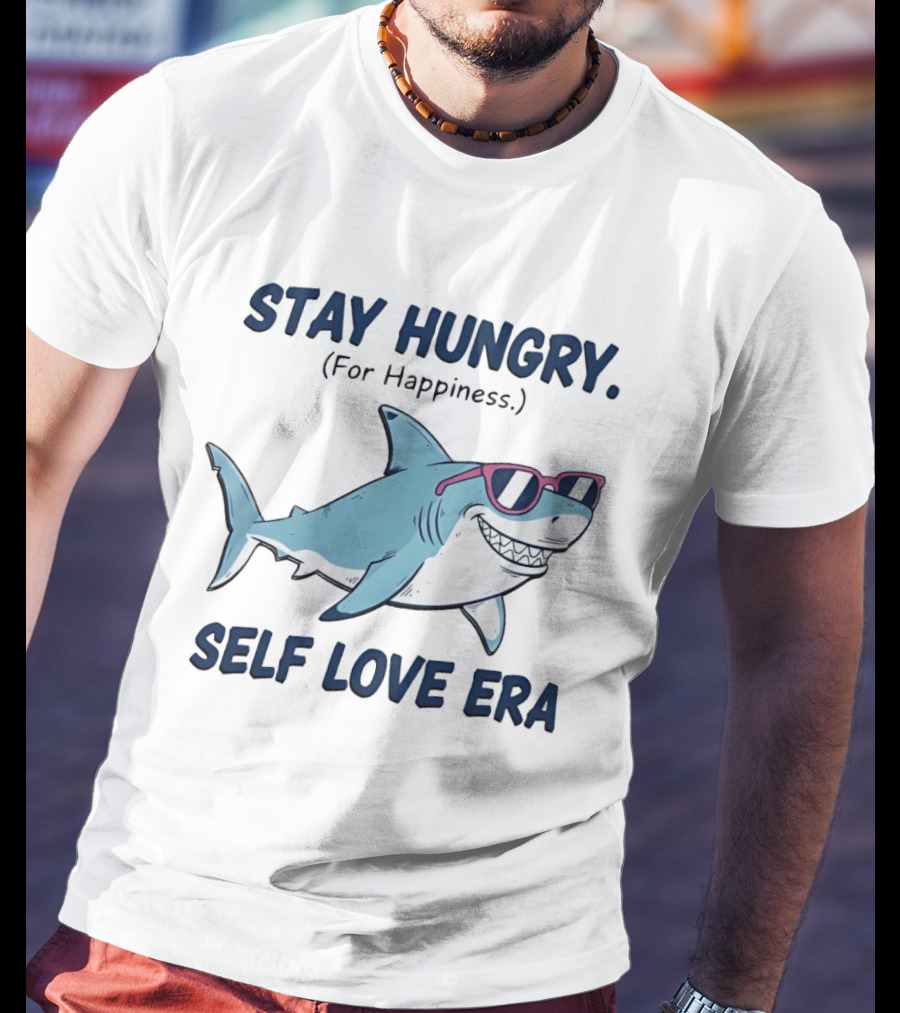 Stay Hungry For Happiness Shark Self Love Era T-Shirt