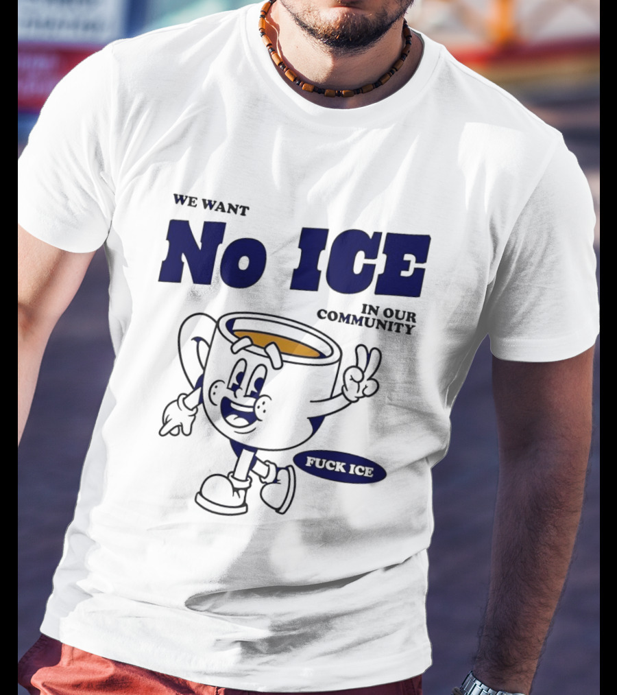 We Want No ICE In Our Community Peaceful Coffee Cup Cartoon T-Shirt