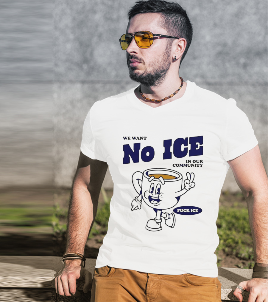 We Want No ICE In Our Community Peaceful Coffee Cup Cartoon T-Shirt