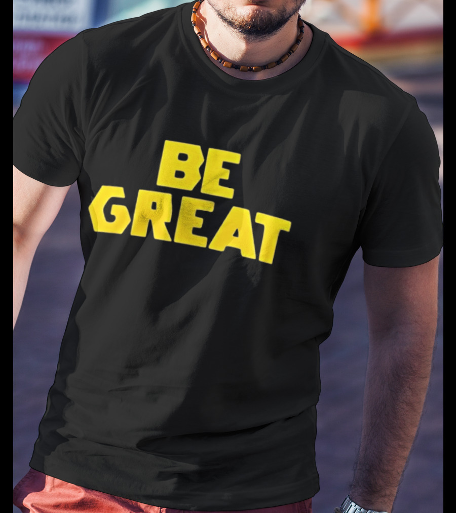 Be Great Bold Yellow Lettering T-Shirt