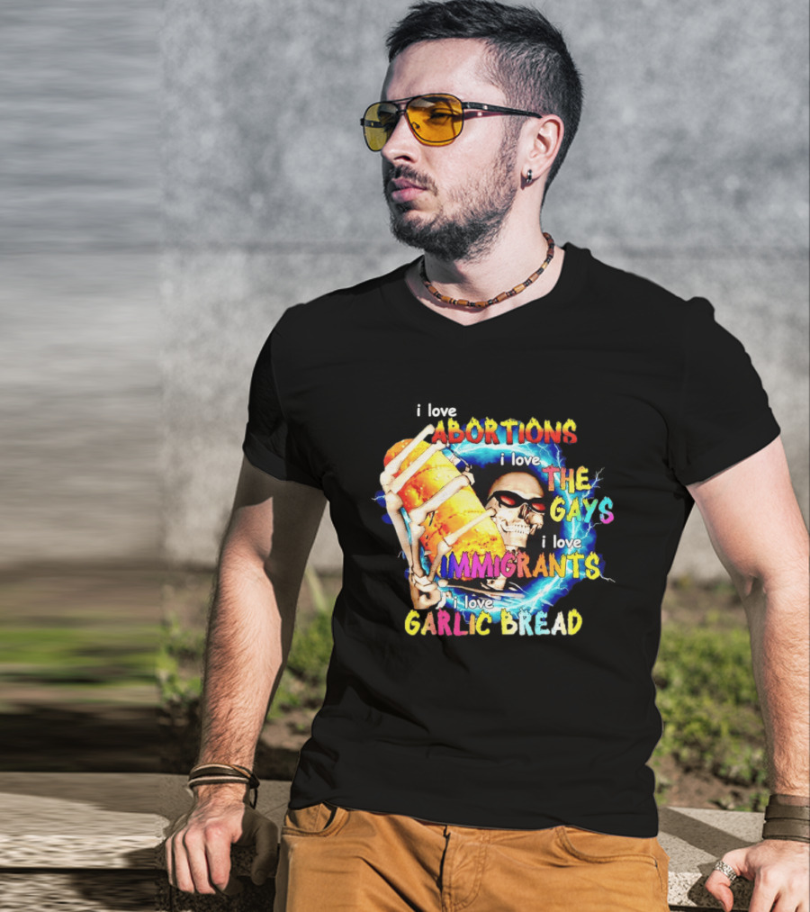 I Love Abortions The Gays Immigrants Garlic Bread Skull With Sunglasses T-Shirt