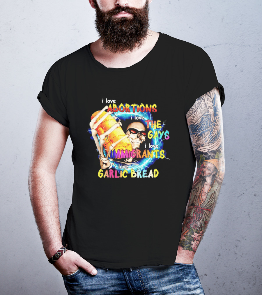 I Love Abortions The Gays Immigrants Garlic Bread Skull With Sunglasses T-Shirt