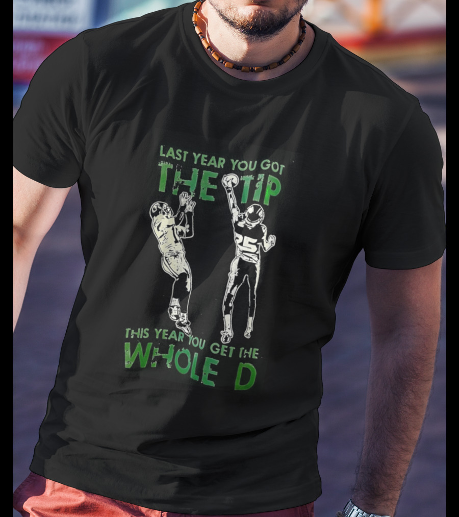 Seattle Seahawks Last Year You Got The Tip Whole D Sports Fan T-Shirt