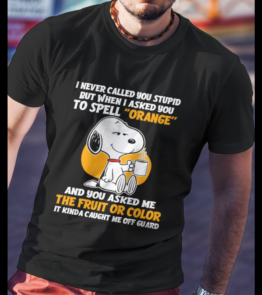 Snoopy Holding Coffee I Never Called You Stupid But When I Asked You To Spell Orange T-Shirt