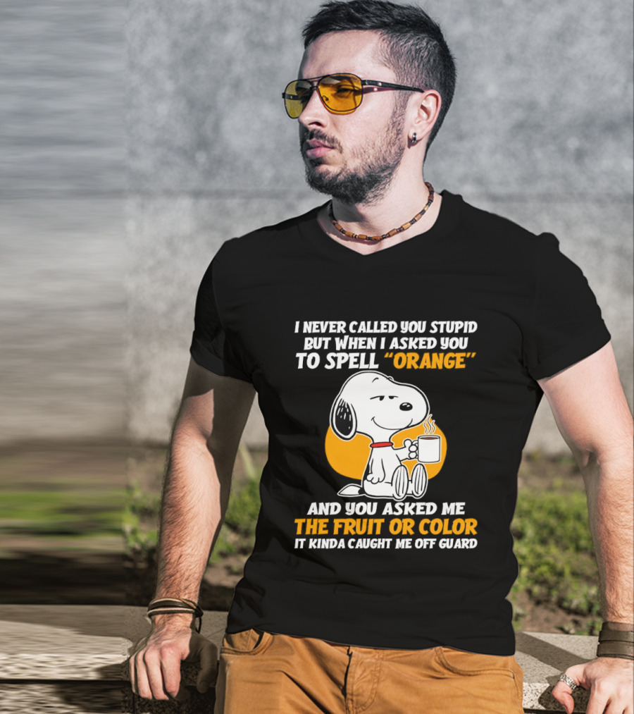 Snoopy Holding Coffee I Never Called You Stupid But When I Asked You To Spell Orange T-Shirt
