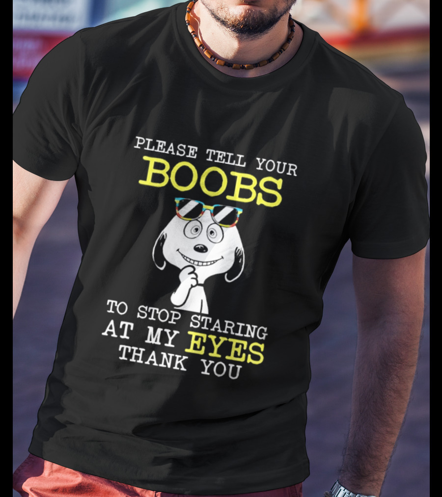 Snoopy Please Tell Your Boobs To Stop Staring At My Eyes Thank You T-Shirt