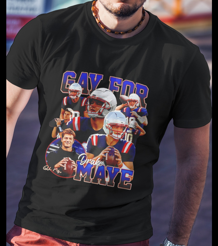 Gay For Drake Maye Football Patriots Fan T-Shirt