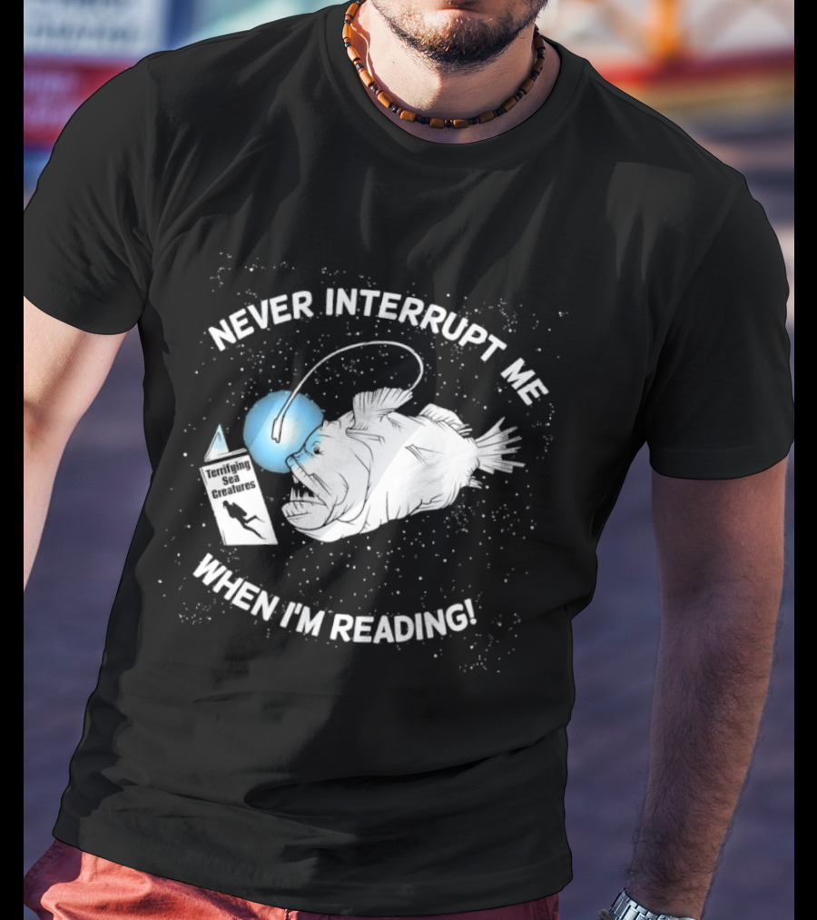 Never Interrupt Me When I'm Reading Angler Fish Book Light T-Shirt