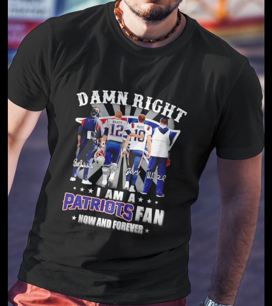 New England Patriots Damn Right I Am A Patriots Fan Now And Forever Brady Mayo Signatures T-Shirt
