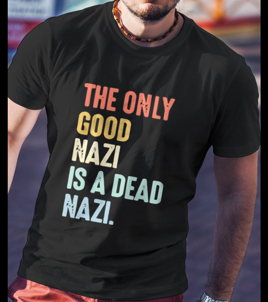 The Only Good Nazi Is A Dead Nazi T-Shirt