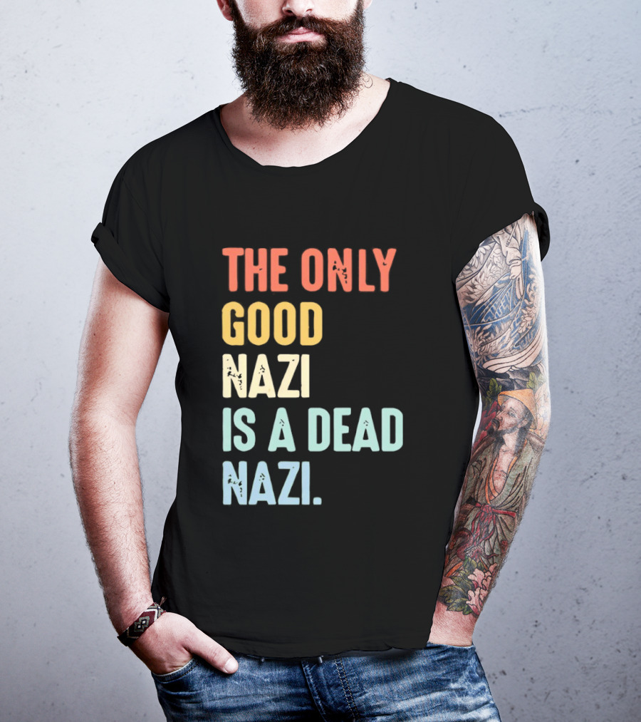 The Only Good Nazi Is A Dead Nazi T-Shirt