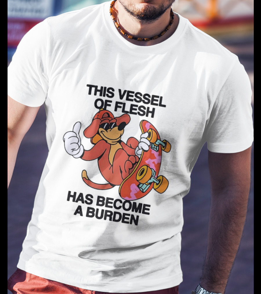 This Vessel Of Flesh Has Become A Burden Skateboard Dog T-Shirt