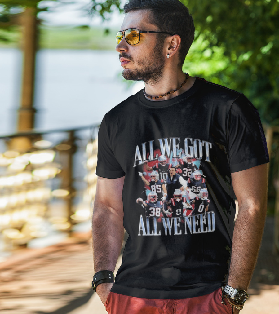 New England Patriots All We Got All We Need Team Unity Fan T-Shirt