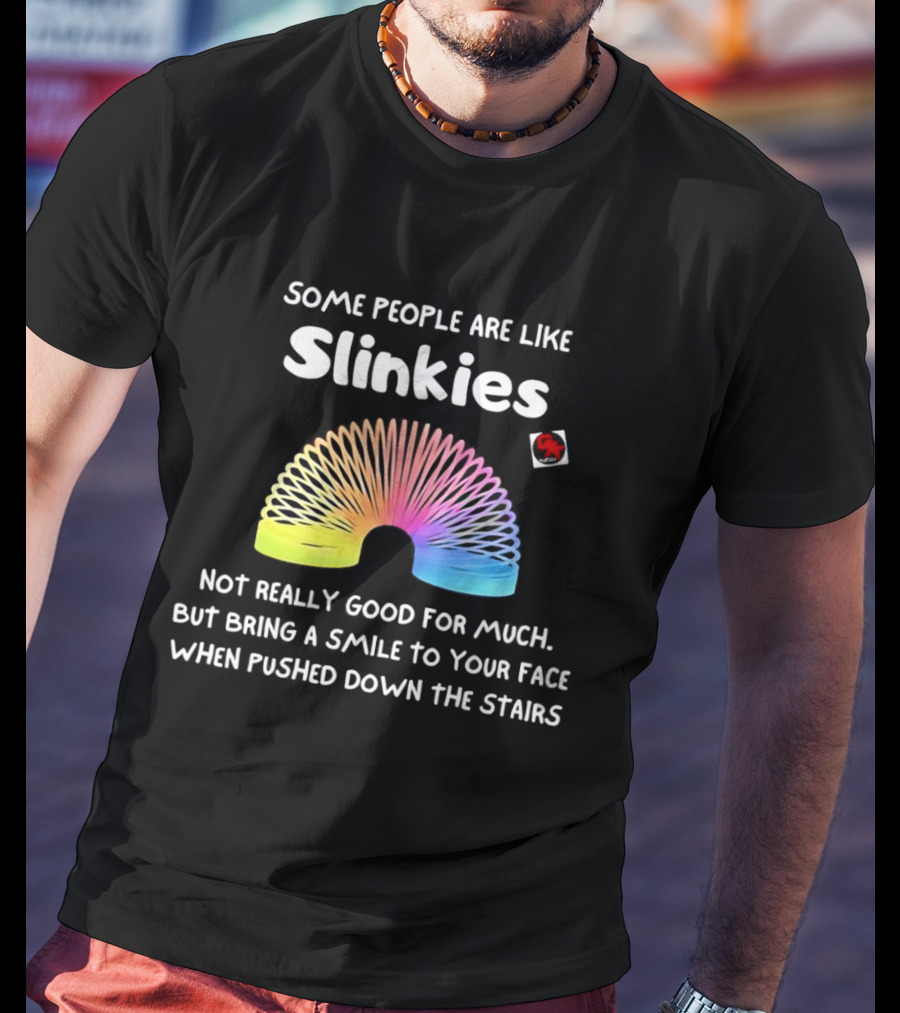 Some People Are Like Slinkies Not Really Good For Much Smile When Pushed Down The Stairs T-Shirt