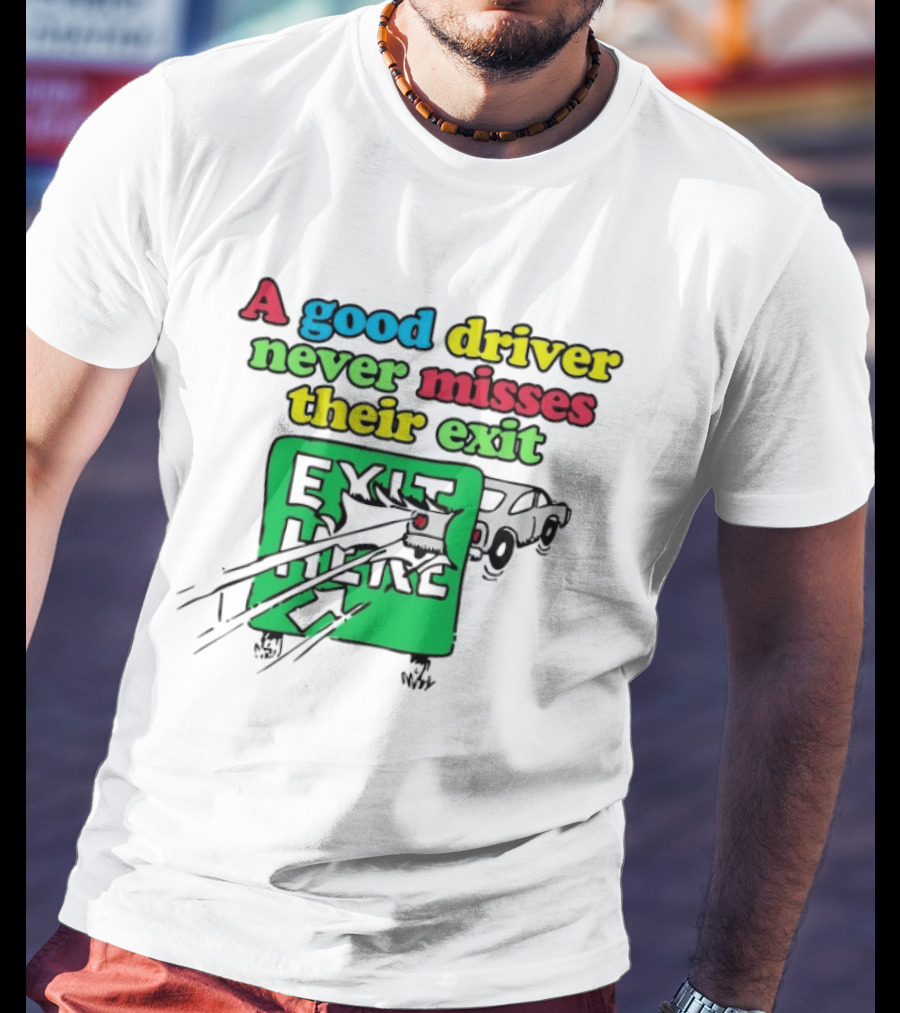 A Good Driver Never Misses Their Exit Car Humor Exit Here T-Shirt