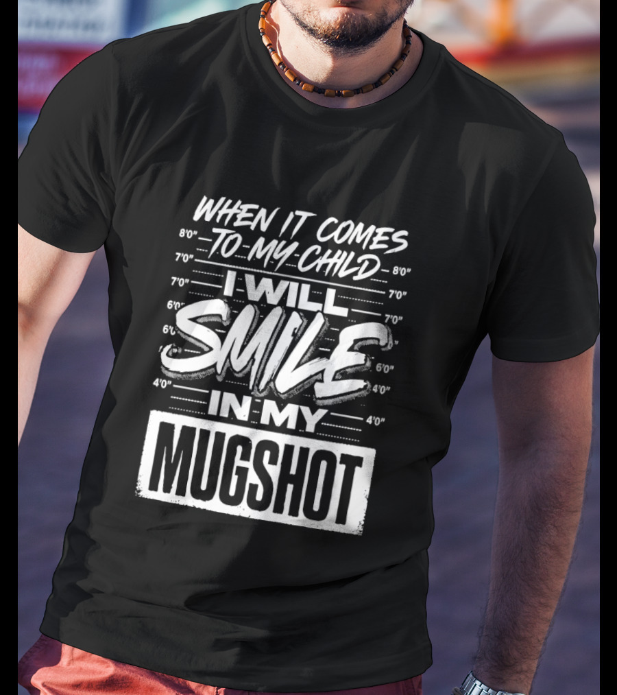 When It Comes To My Child I Will Smile In My Shot T-Shirt
