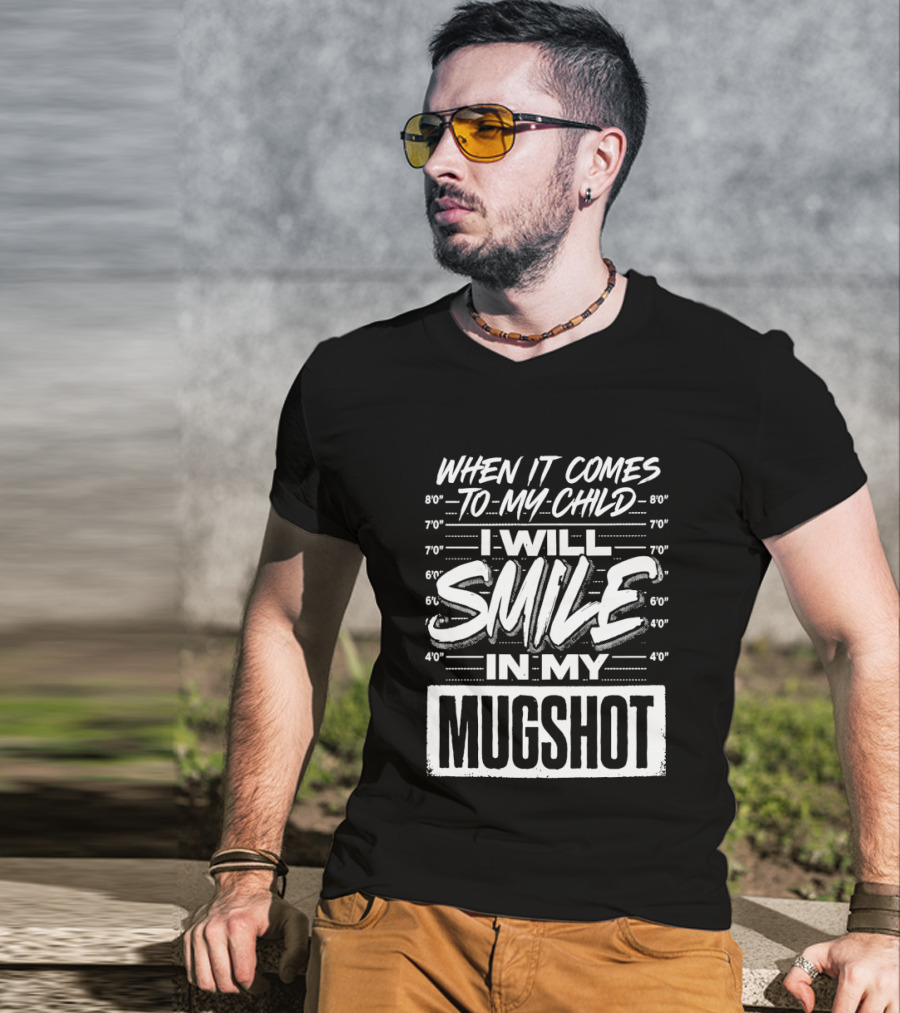When It Comes To My Child I Will Smile In My Shot T-Shirt