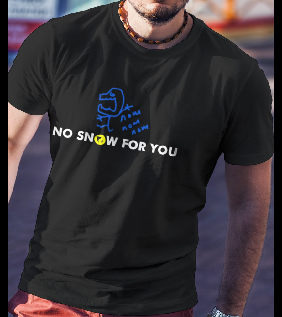 No Snow For You Dinosaur Snown Snaw Snaw T-Shirt