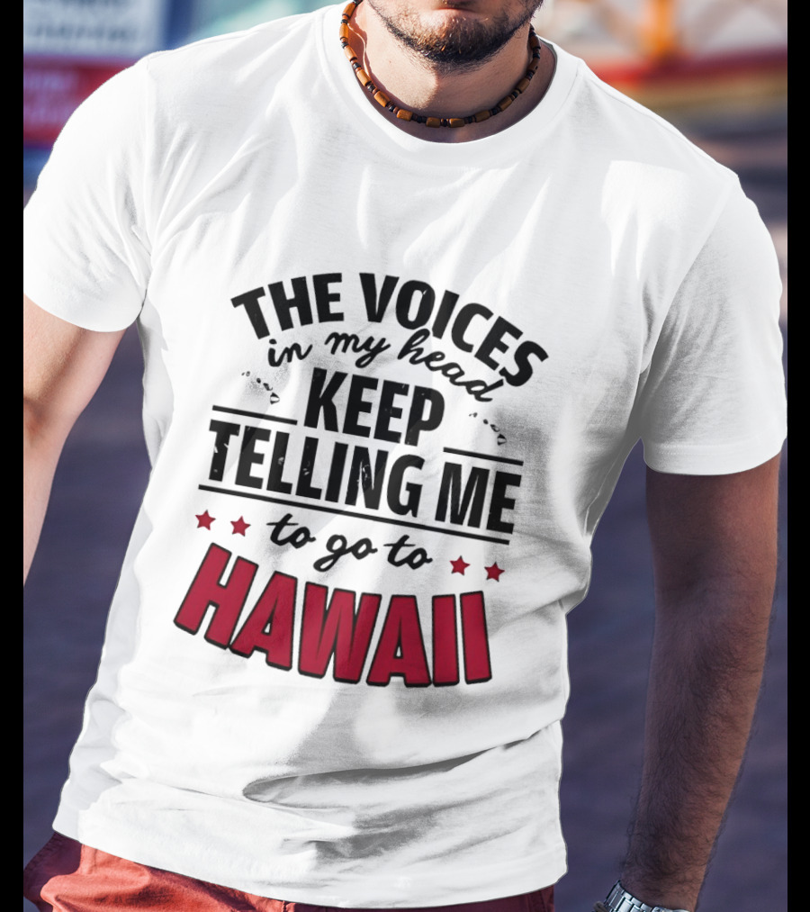 The Voices In My Head Keep Telling Me To Go To Hawaii T-Shirt
