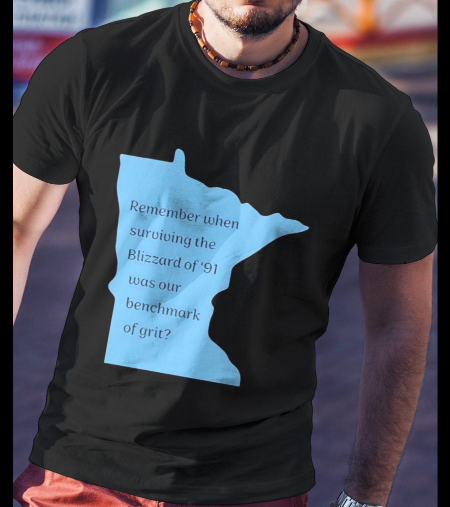 Minnesota Map Remember When Surviving The Blizzard Of '91 Was Our Benchmark Of Grit T-Shirt