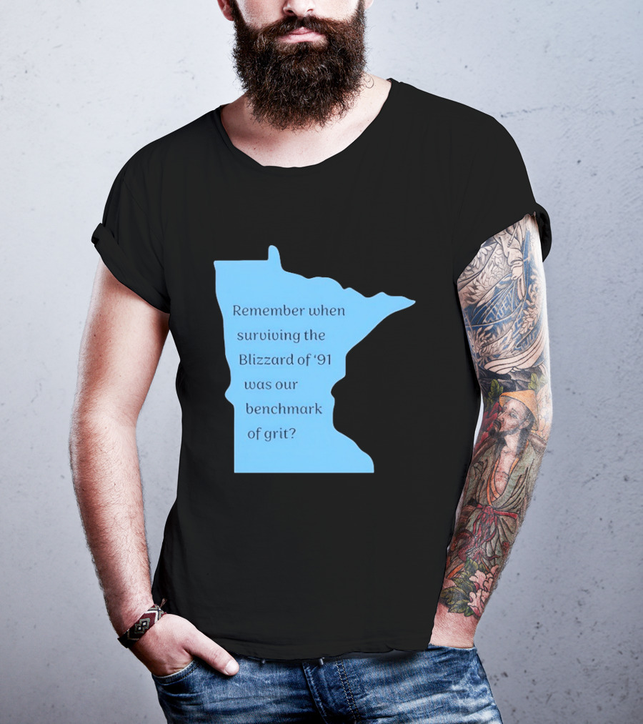 Minnesota Map Remember When Surviving The Blizzard Of '91 Was Our Benchmark Of Grit T-Shirt