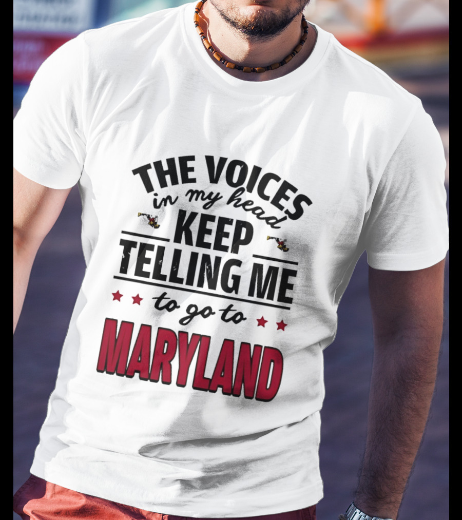 The Voices In My Head Keep Telling Me To Go To Maryland T-Shirt
