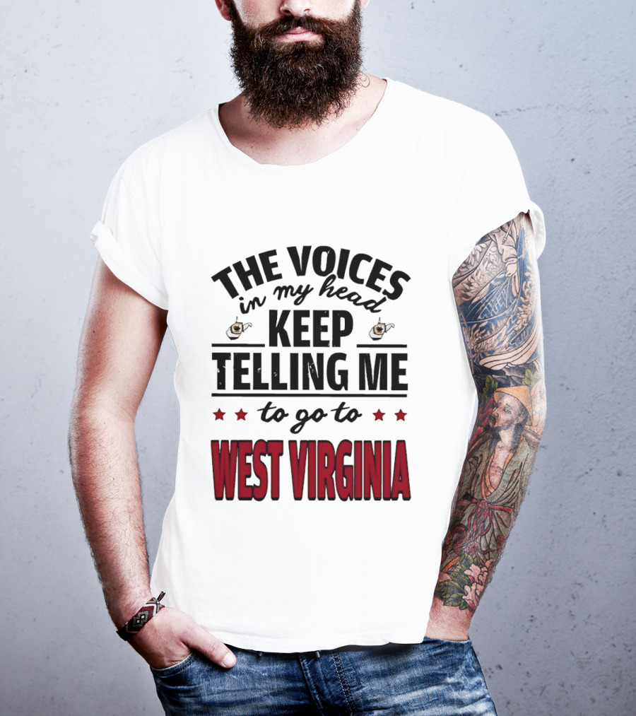 The Voices In My Head Keep Telling Me To Go To West Virginia With Coffee S And Stars T-Shirt